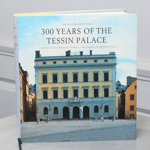 300 YEARS OF THE TESSIN PALACE, Birgitta von Haslingen, Stockholmia, 2003