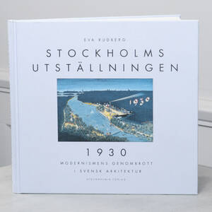 STOCKHOLMSUTSTÄLLNINGEN 1930. MODERNISMENS GENOMBROTT I SVENSK ARKITEKTUR, Eva Rudberg, Stockholmia, 1999
